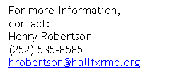 Text Box: For more information, contact:    Henry Robertson  (252) 535-8585  hrobertson@halifxrmc.org  